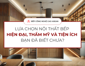 LỰA CHỌN NỘI THẤT BẾP HIỆN ĐẠI, THẨM MỸ VÀ TIỆN ÍCH BẠN ĐÃ BIẾT CHƯA?